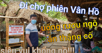 Vlog xuống chợ phiên Vân Hồ, ăn Thắng cố, uống rượu ngô say quên lối về