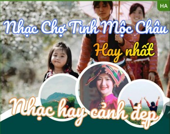 Tuyển tập 8 bài hát về Chợ tình Mộc Châu hay nhất